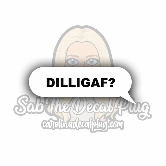 DILLIGAF? Text Bubble
